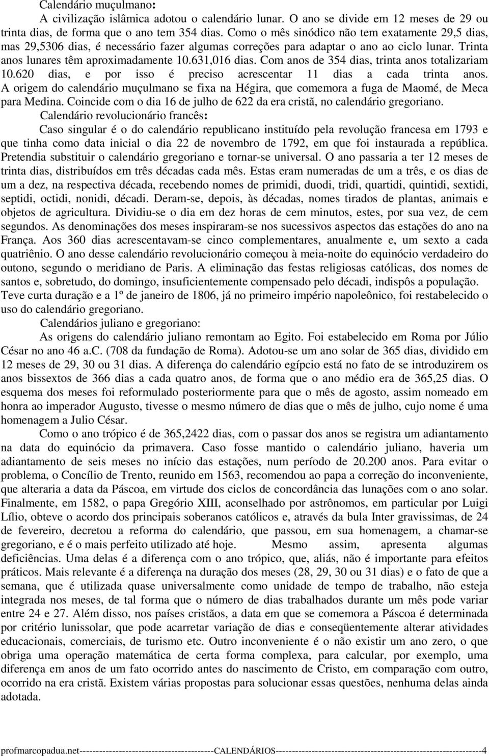 Com anos de 354 dias, trinta anos totalizariam 10.620 dias, e por isso é preciso acrescentar 11 dias a cada trinta anos.