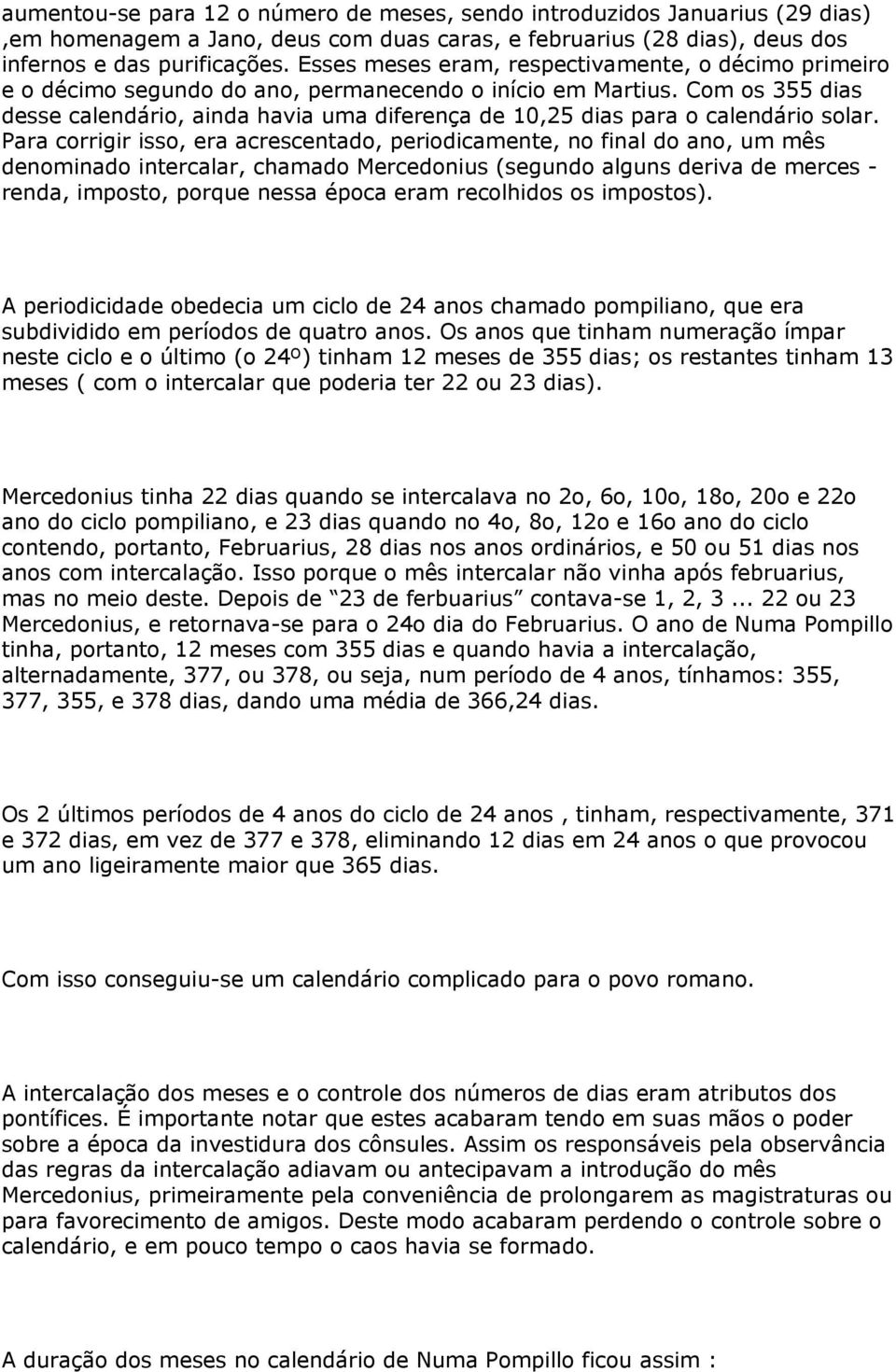 Com os 355 dias desse calendário, ainda havia uma diferença de 10,25 dias para o calendário solar.