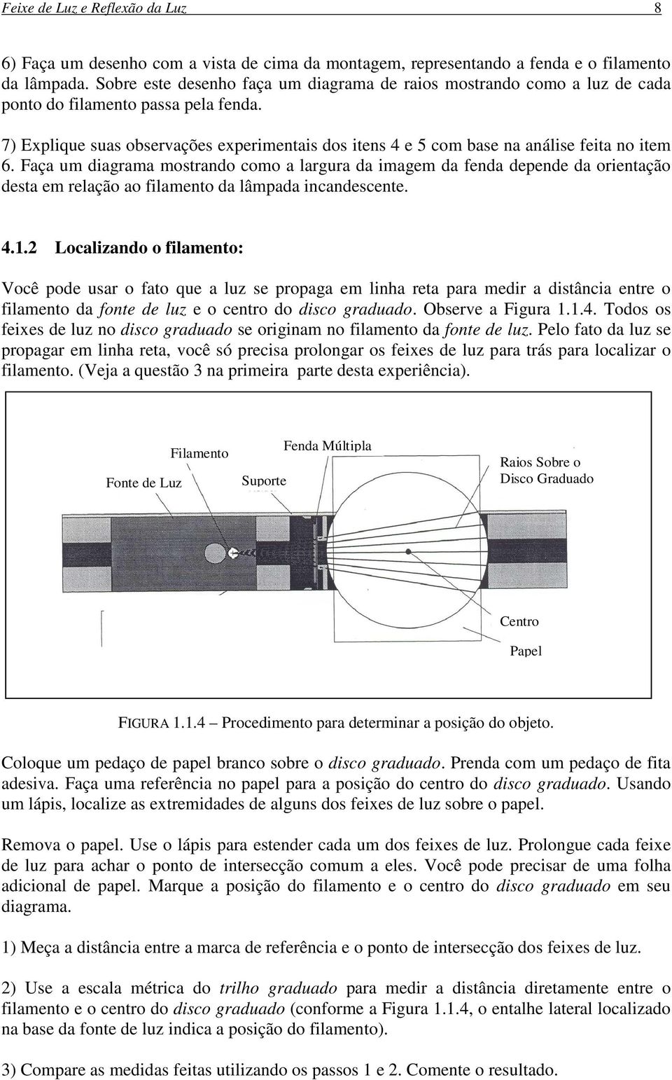 7) Explique suas observações experimentais dos itens 4 e 5 com base na análise feita no item 6.