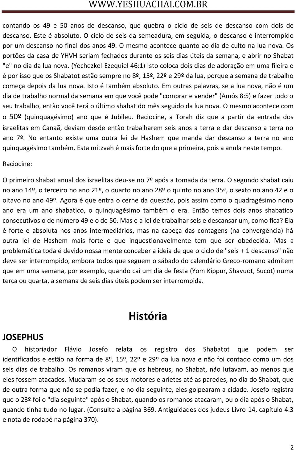 Os portões da casa de YHVH seriam fechados durante os seis dias úteis da semana, e abrir no Shabat "e" no dia da lua nova.