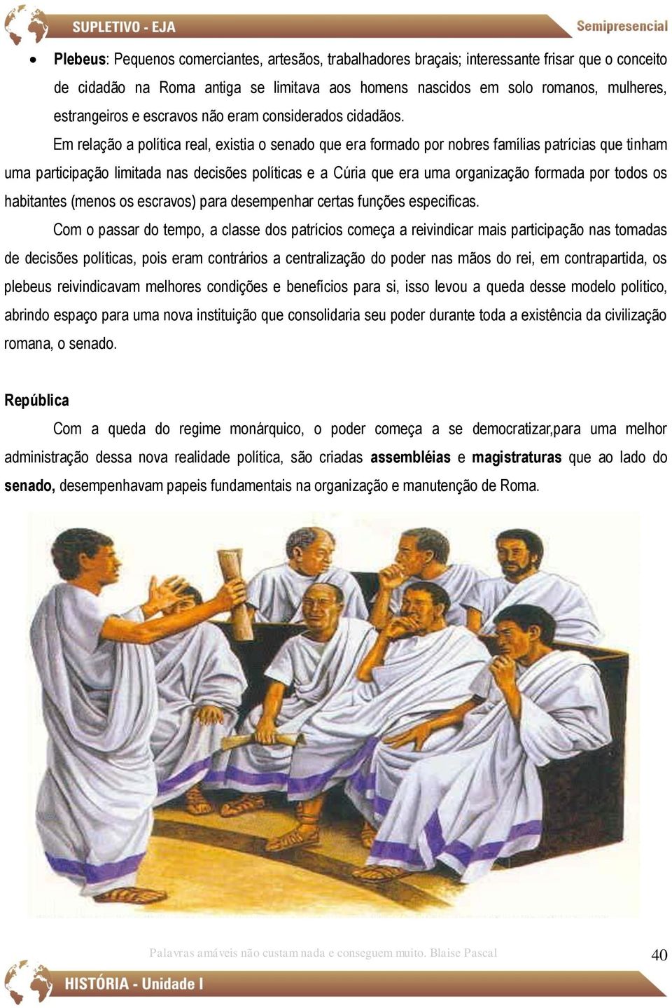 Em relação a política real, existia o senado que era formado por nobres famílias patrícias que tinham uma participação limitada nas decisões políticas e a Cúria que era uma organização formada por