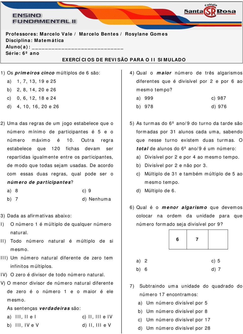 a) 999 c) 987 b) 978 d) 976 2) Uma das regras de um jogo estabelece que o número mínimo de participantes é 5 e o número máximo é 10.