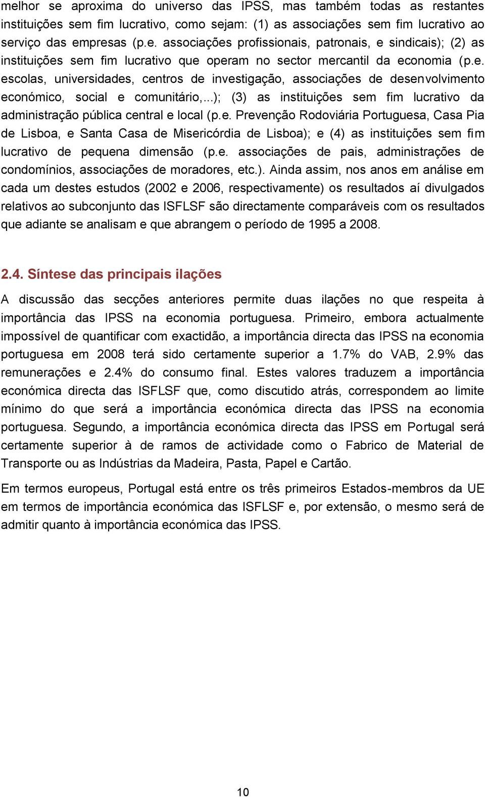 ..); (3) as instituições sem fim lucrativo da administração pública central e local (p.e. Prevenção Rodoviária Portuguesa, Casa Pia de Lisboa, e Santa Casa de Misericórdia de Lisboa); e (4) as instituições sem fim lucrativo de pequena dimensão (p.