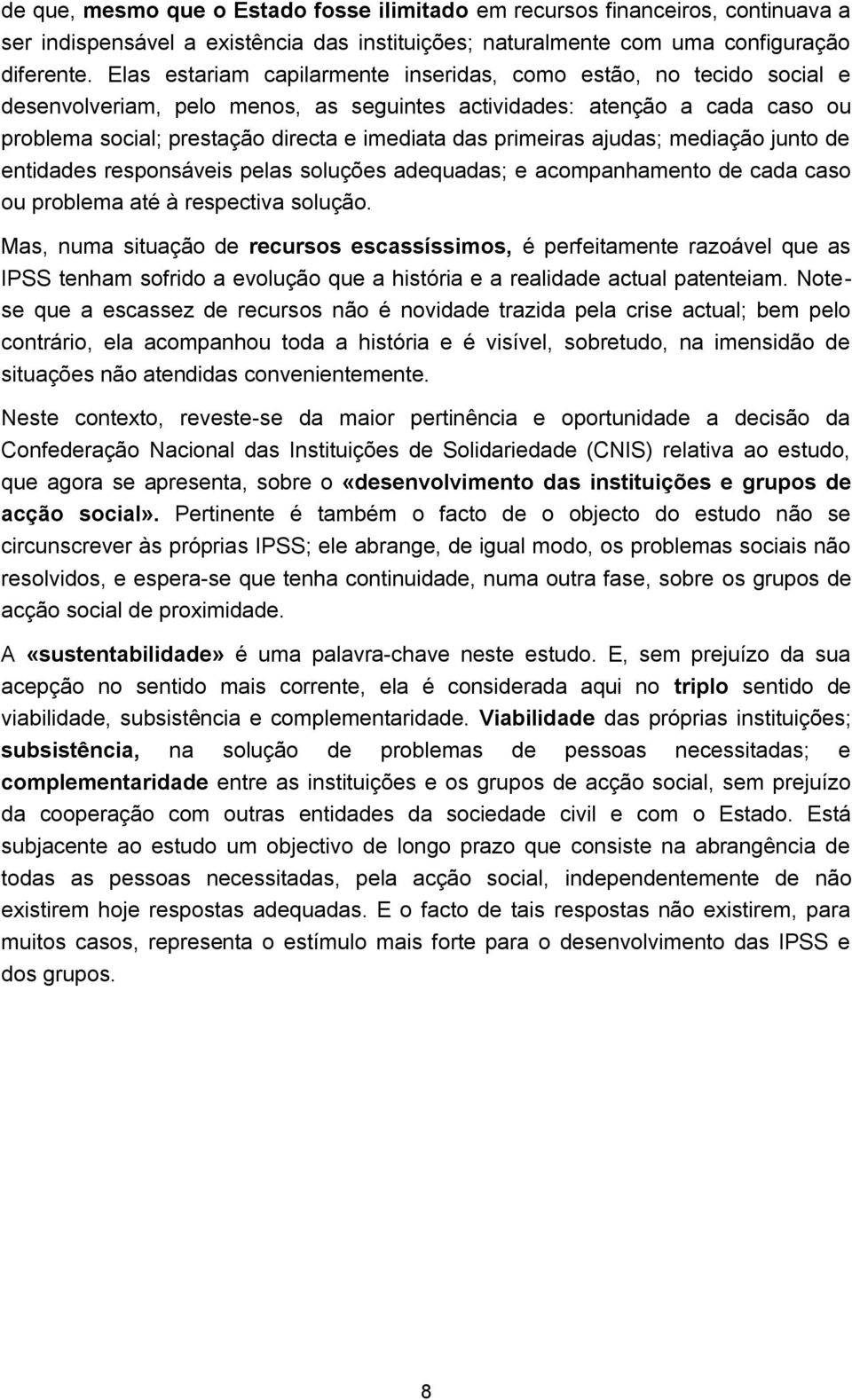 primeiras ajudas; mediação junto de entidades responsáveis pelas soluções adequadas; e acompanhamento de cada caso ou problema até à respectiva solução.