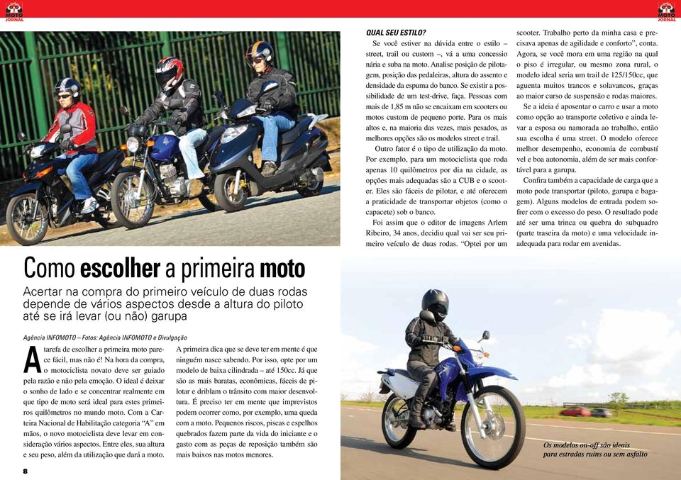 Analise posição de pilotagem, posição das pedaleiras, altura do assento e densidade da espuma do banco. Se existir a possibilidade de um test-drive, faça.