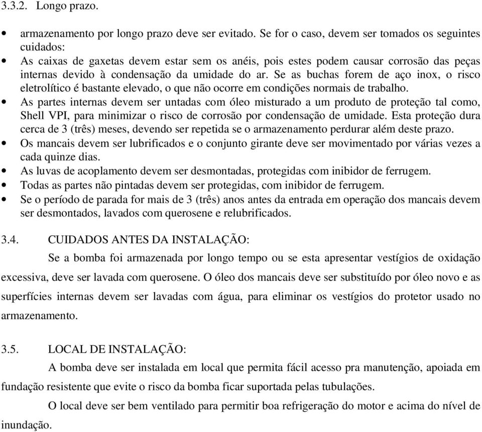 Se as buchas forem de aço inox, o risco eletrolítico é bastante elevado, o que não ocorre em condições normais de trabalho.