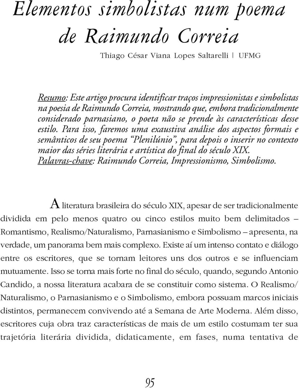 Para isso, faremos uma exaustiva análise dos aspectos formais e semânticos de seu poema Plenilúnio, para depois o inserir no contexto maior das séries literária e artística do final do século XIX.