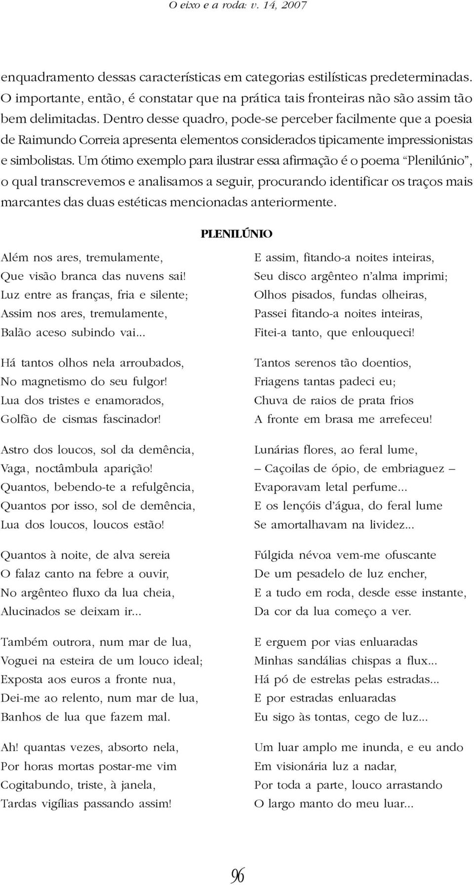 Dentro desse quadro, pode-se perceber facilmente que a poesia de Raimundo Correia apresenta elementos considerados tipicamente impressionistas e simbolistas.