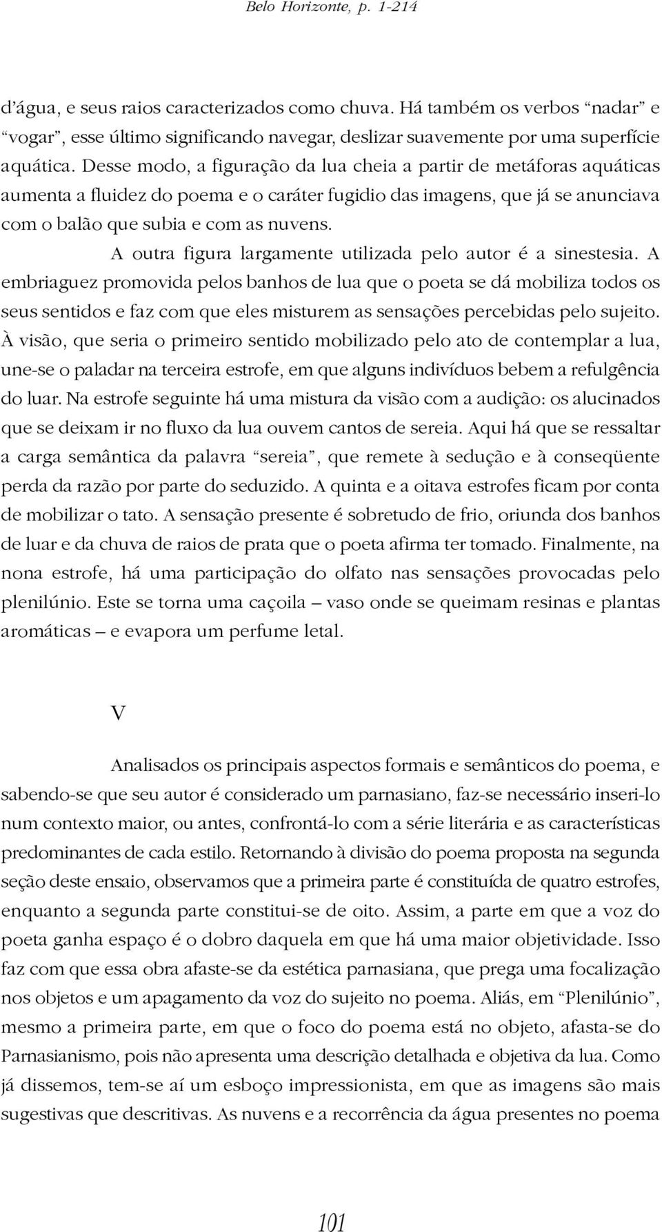 A outra figura largamente utilizada pelo autor é a sinestesia.