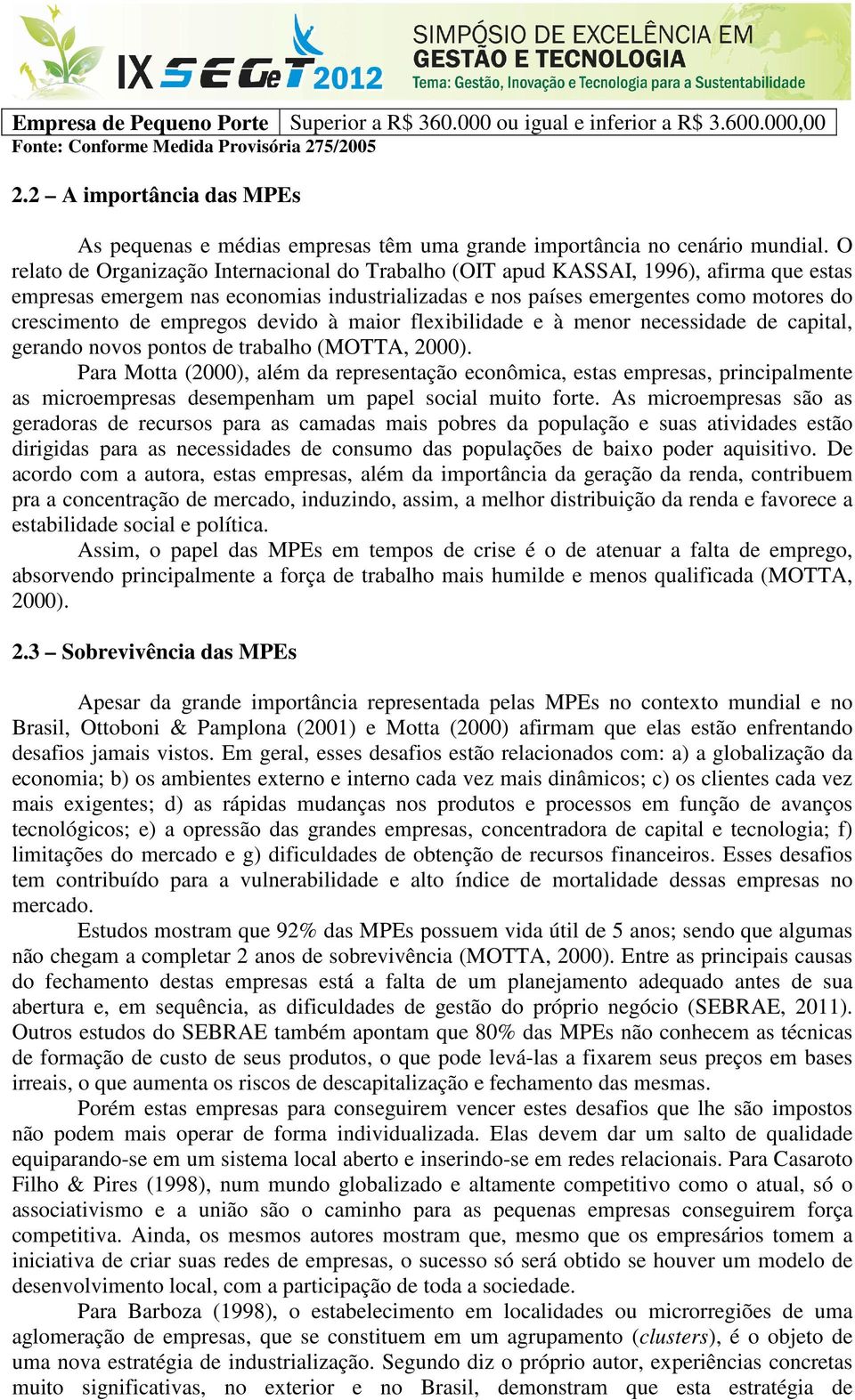 O relato de Organização Internacional do Trabalho (OIT apud KASSAI, 1996), afirma que estas empresas emergem nas economias industrializadas e nos países emergentes como motores do crescimento de