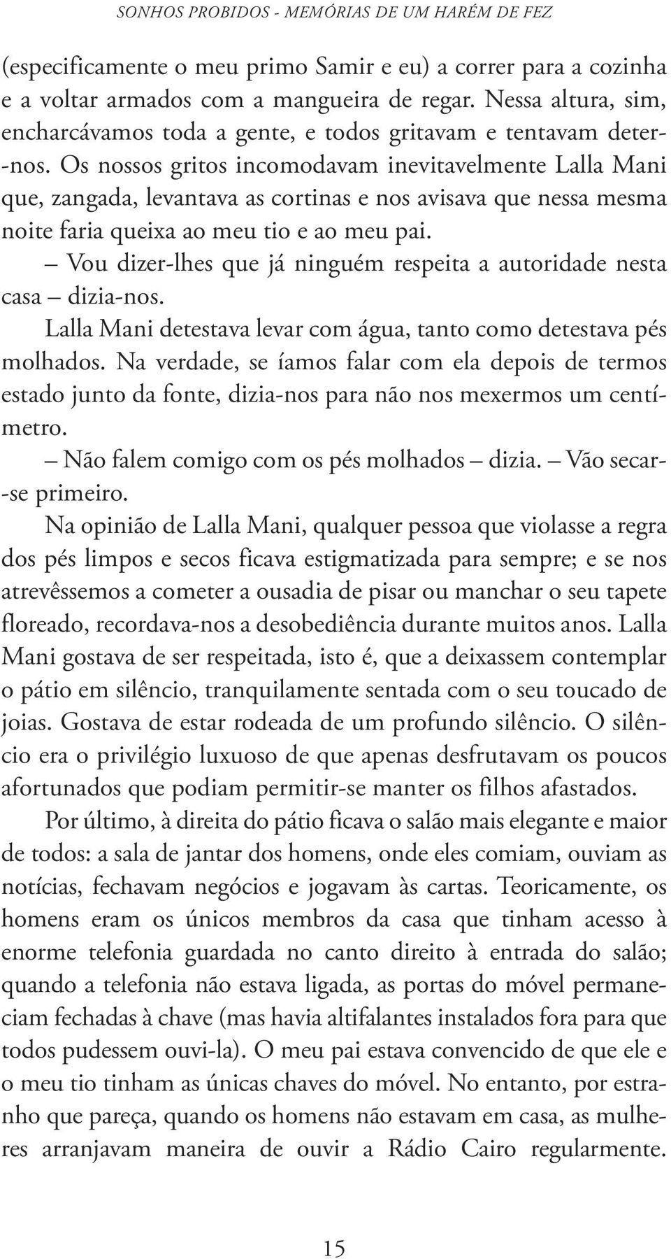 Os nossos gritos incomodavam inevitavelmente Lalla Mani que, zangada, levantava as cortinas e nos avisava que nessa mesma noite faria queixa ao meu tio e ao meu pai.