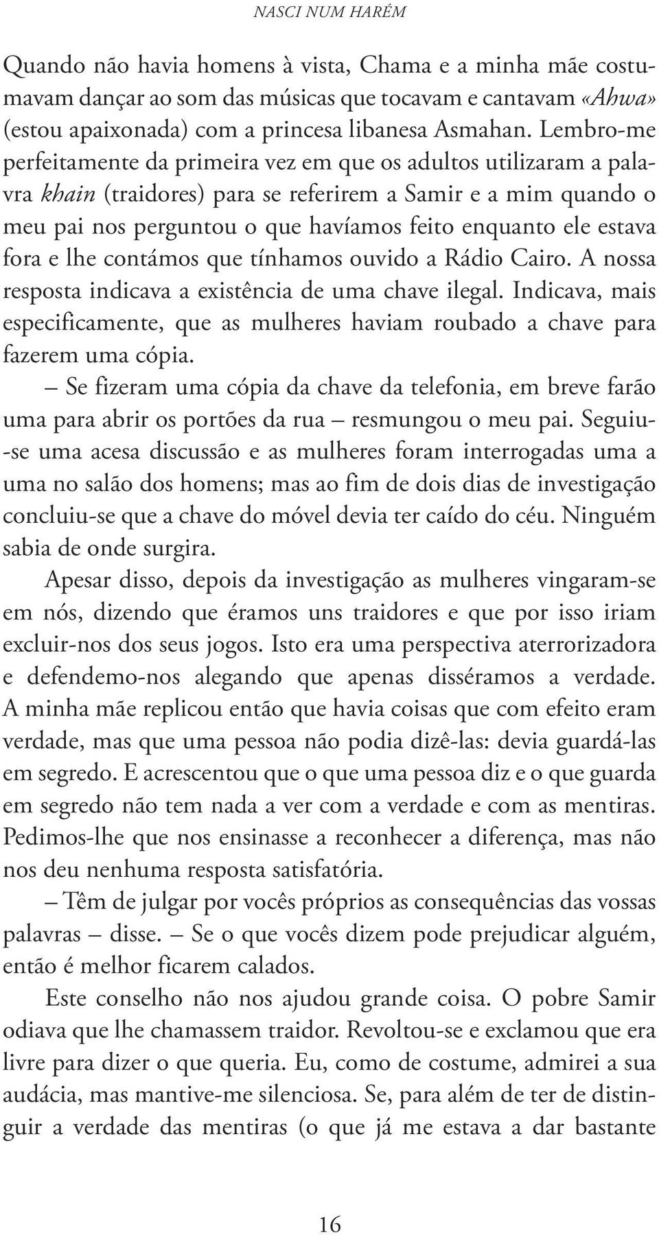 estava fora e lhe contámos que tínhamos ouvido a Rádio Cairo. A nossa resposta indicava a existência de uma chave ilegal.