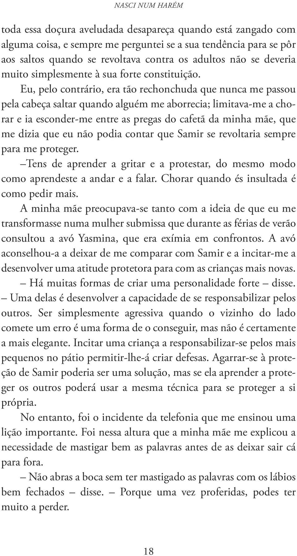 Eu, pelo contrário, era tão rechonchuda que nunca me passou pela cabeça saltar quando alguém me aborrecia; limitava-me a chorar e ia esconder-me entre as pregas do cafetã da minha mãe, que me dizia