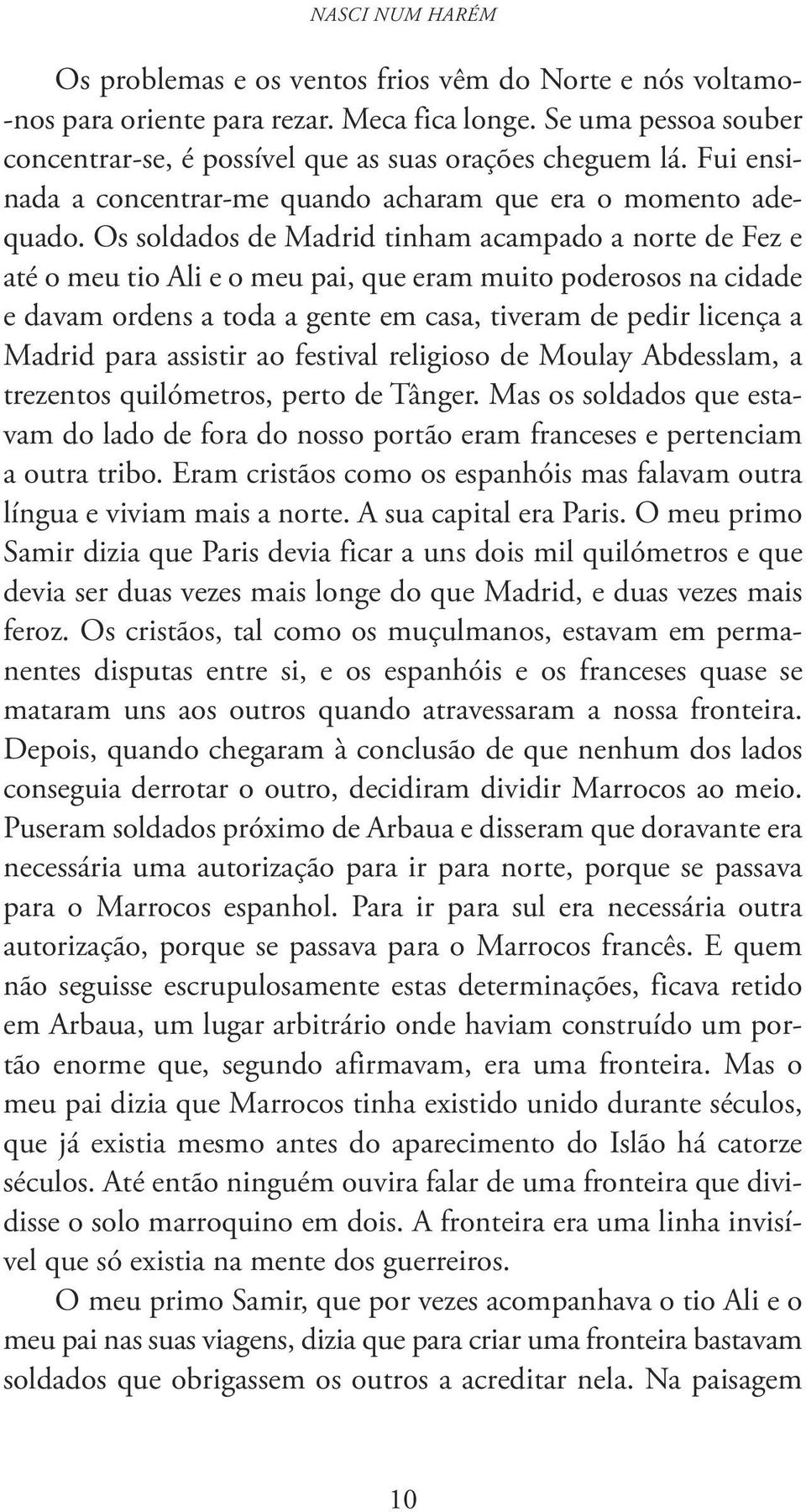 Os soldados de Madrid tinham acampado a norte de Fez e até o meu tio Ali e o meu pai, que eram muito poderosos na cidade e davam ordens a toda a gente em casa, tiveram de pedir licença a Madrid para