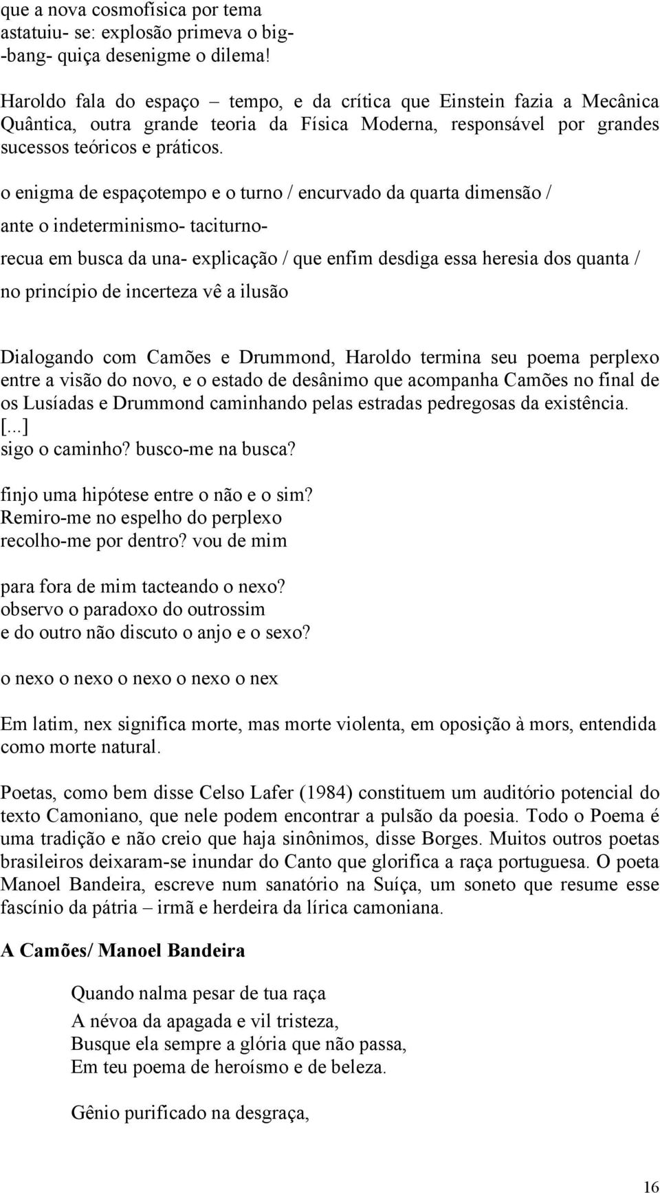 o enigma de espaçotempo e o turno / encurvado da quarta dimensão / ante o indeterminismo- taciturnorecua em busca da una- explicação / que enfim desdiga essa heresia dos quanta / no princípio de