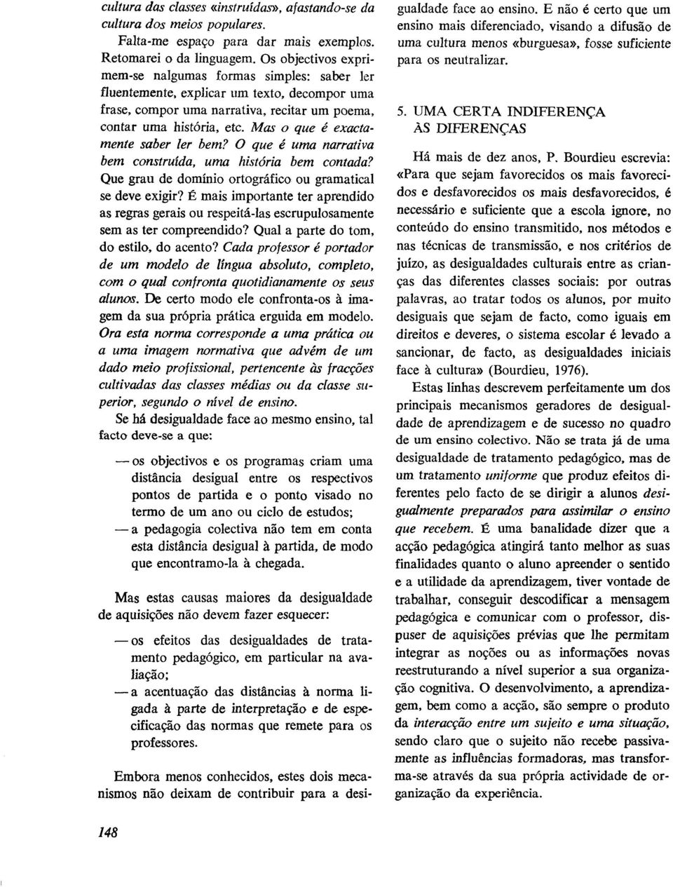 Mas o que é exactamente saber ler bem? O que é uma narrativa bem construída, uma história bem contada? Que grau de domínio ortográfico ou gramatical se deve exigir?