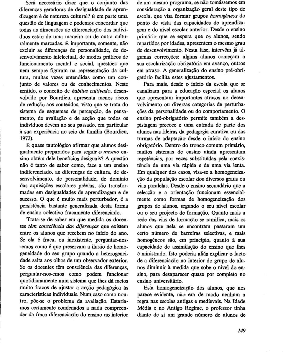 É importante, somente, não excluir as diferenças de personalidade, de desenvolvimento intelectual, de modos práticos de funcionamento mental e social, questões que nem sempre figuram na representação