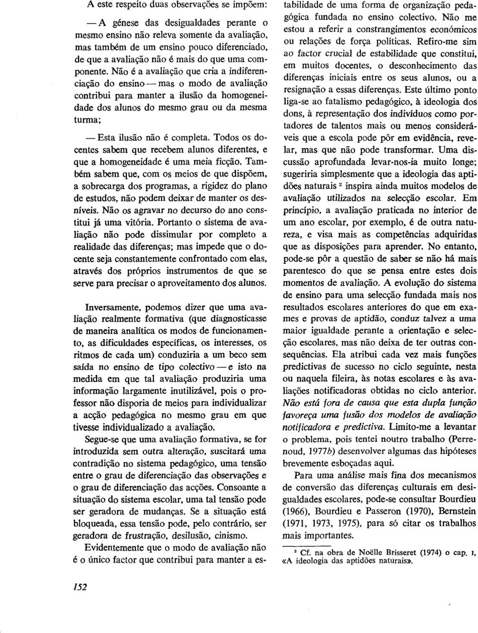 Não é a avaliação que cria a indiferenciação do ensino-mas o modo de avaliação contribui para manter a ilusão da homogeneidade dos alunos do mesmo grau ou da mesma turma; -Esta ilusão não é completa.