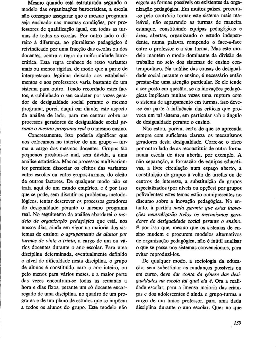 Por outro lado o direito A diferença, ao pluralismo pedagógico é reivindicado por uma fraqão das escolas ou dos docentes, contra a regra da uniformidade burocrática.