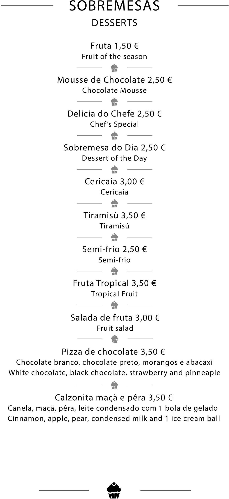 3,00 Fruit salad Pizza de chocolate 3,50 Chocolate branco, chocolate preto, morangos e abacaxi White chocolate, black chocolate, strawberry and