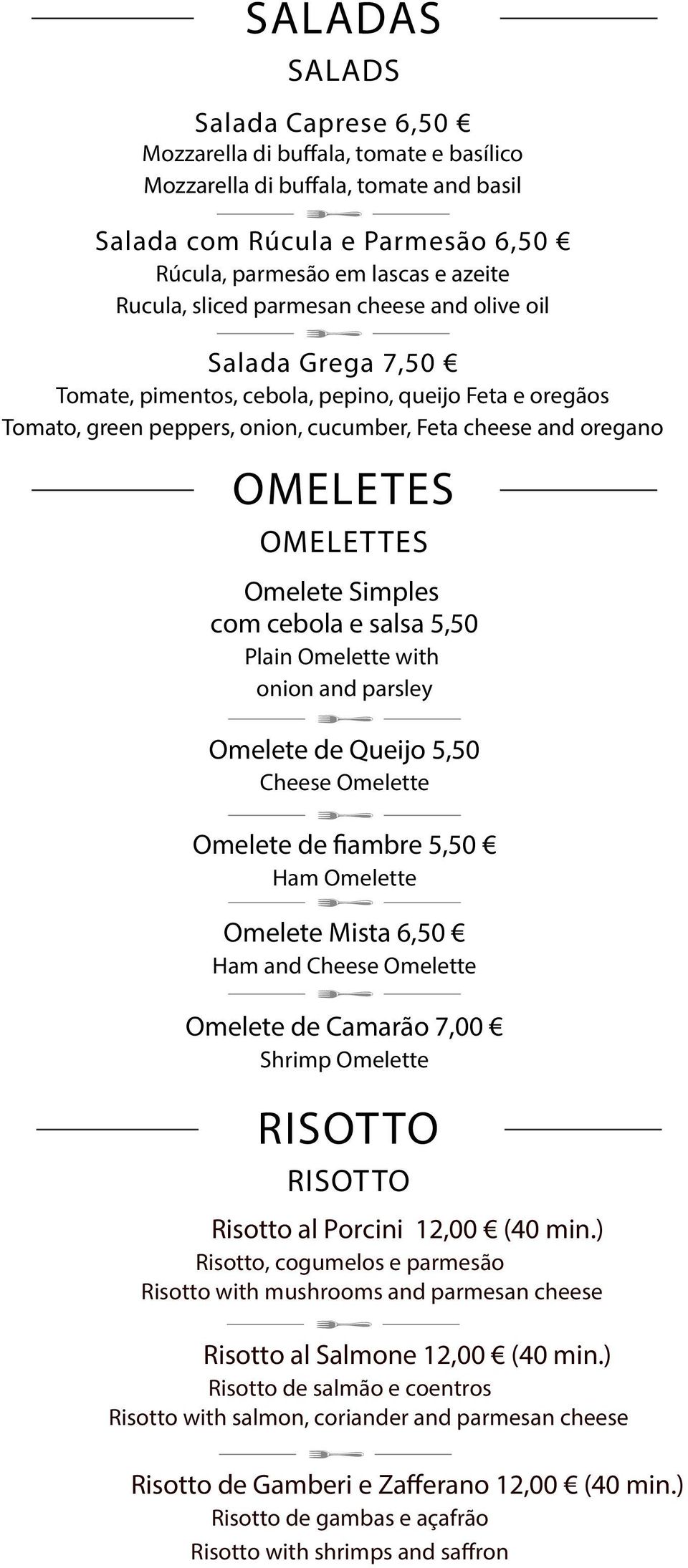 Omelete Simples com cebola e salsa 5,50 Plain Omelette with onion and parsley Omelete de Queijo 5,50 Cheese Omelette Omelete de fiambre 5,50 Ham Omelette Omelete Mista 6,50 Ham and Cheese Omelette