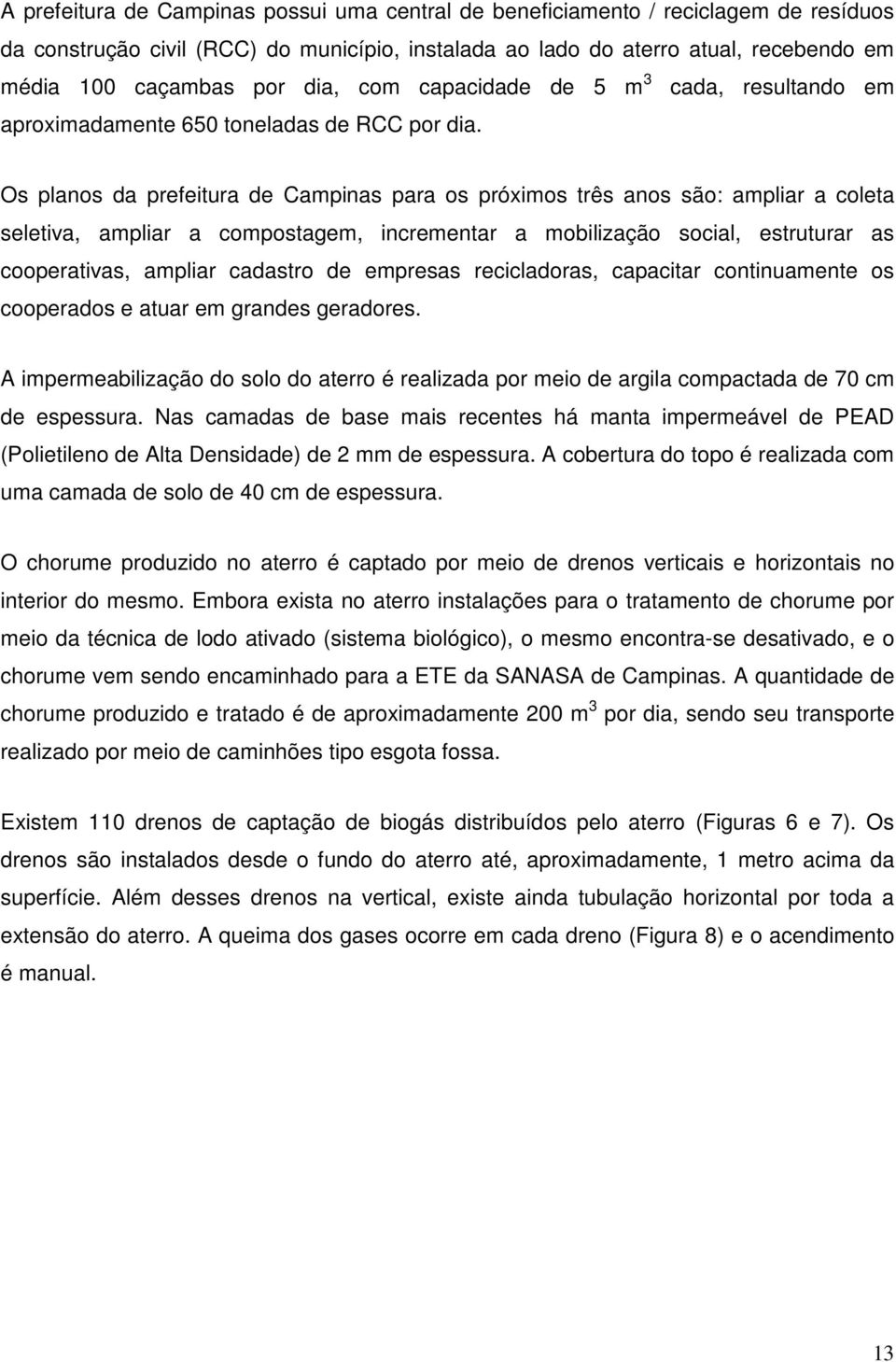 Os planos da prefeitura de Campinas para os próximos três anos são: ampliar a coleta seletiva, ampliar a compostagem, incrementar a mobilização social, estruturar as cooperativas, ampliar cadastro de