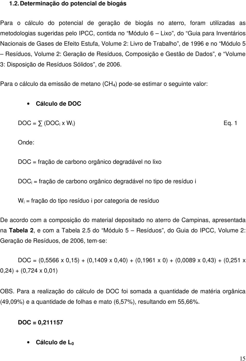 Resíduos Sólidos, de 2006. Para o cálculo da emissão de metano (CH 4 ) pode-se estimar o seguinte valor: Cálculo de DOC DOC = (DOC i x W i ) Eq.