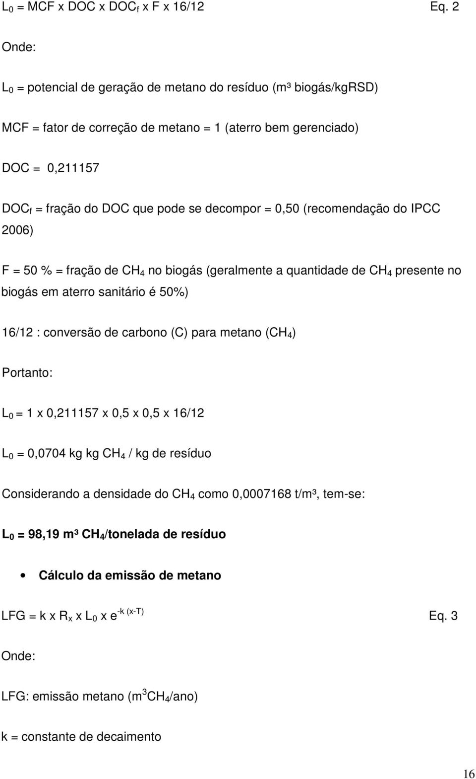 decompor = 0,50 (recomendação do IPCC 2006) F = 50 % = fração de CH 4 no biogás (geralmente a quantidade de CH 4 presente no biogás em aterro sanitário é 50%) 16/12 : conversão de carbono (C)