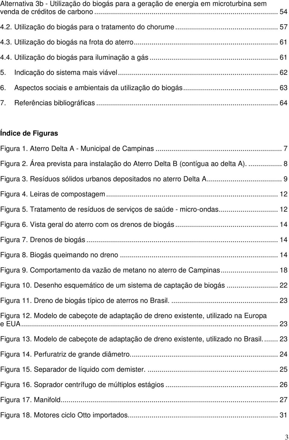 .. 64 Índice de Figuras Figura 1. Aterro Delta A - Municipal de Campinas... 7 Figura 2. Área prevista para instalação do Aterro Delta B (contígua ao delta A).... 8 Figura 3.