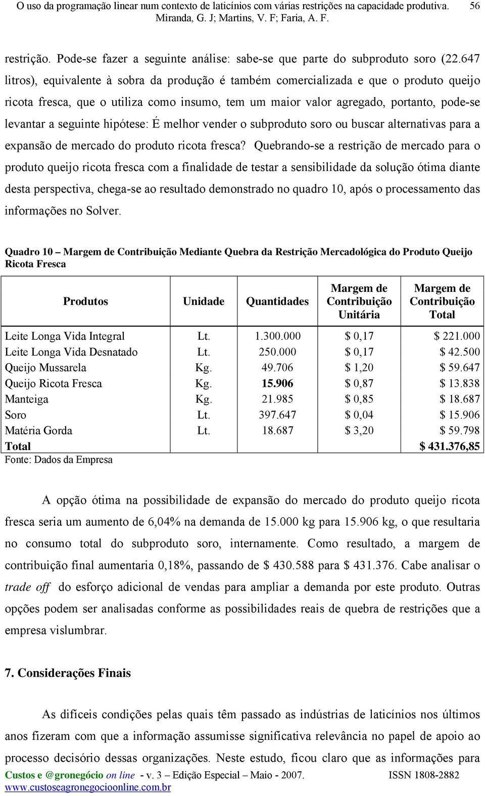 seguinte hipótese: É melhor vender o subproduto soro ou buscar alternativas para a expansão de mercado do produto ricota fresca?