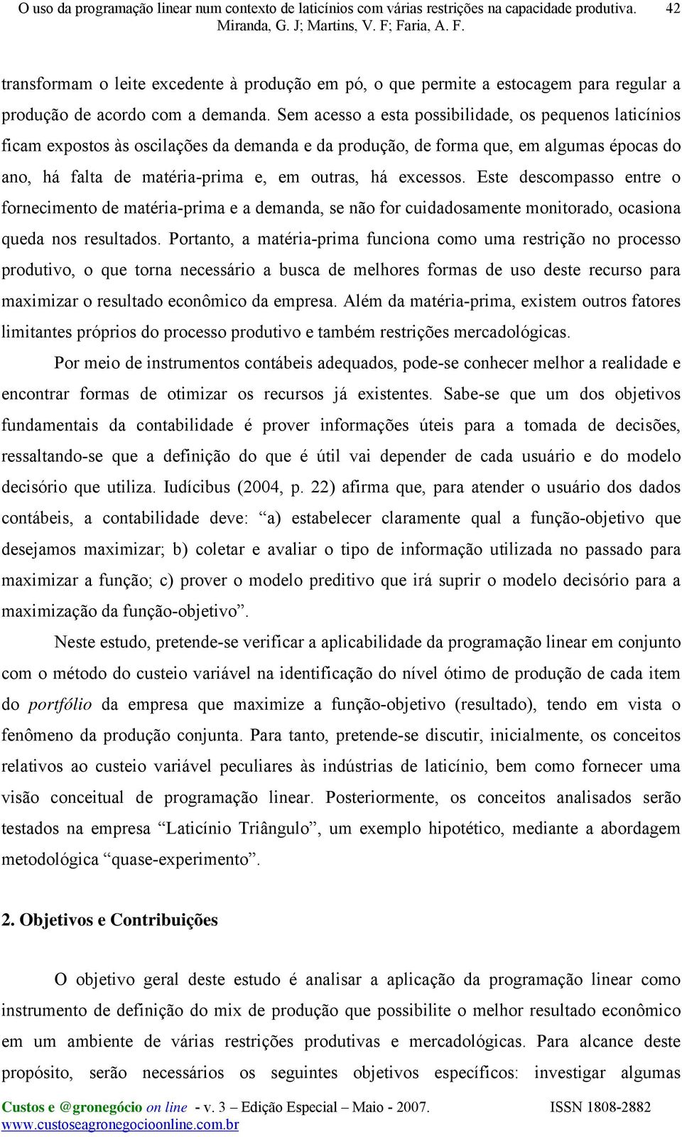 excessos. Este descompasso entre o fornecimento de matéria-prima e a demanda, se não for cuidadosamente monitorado, ocasiona queda nos resultados.