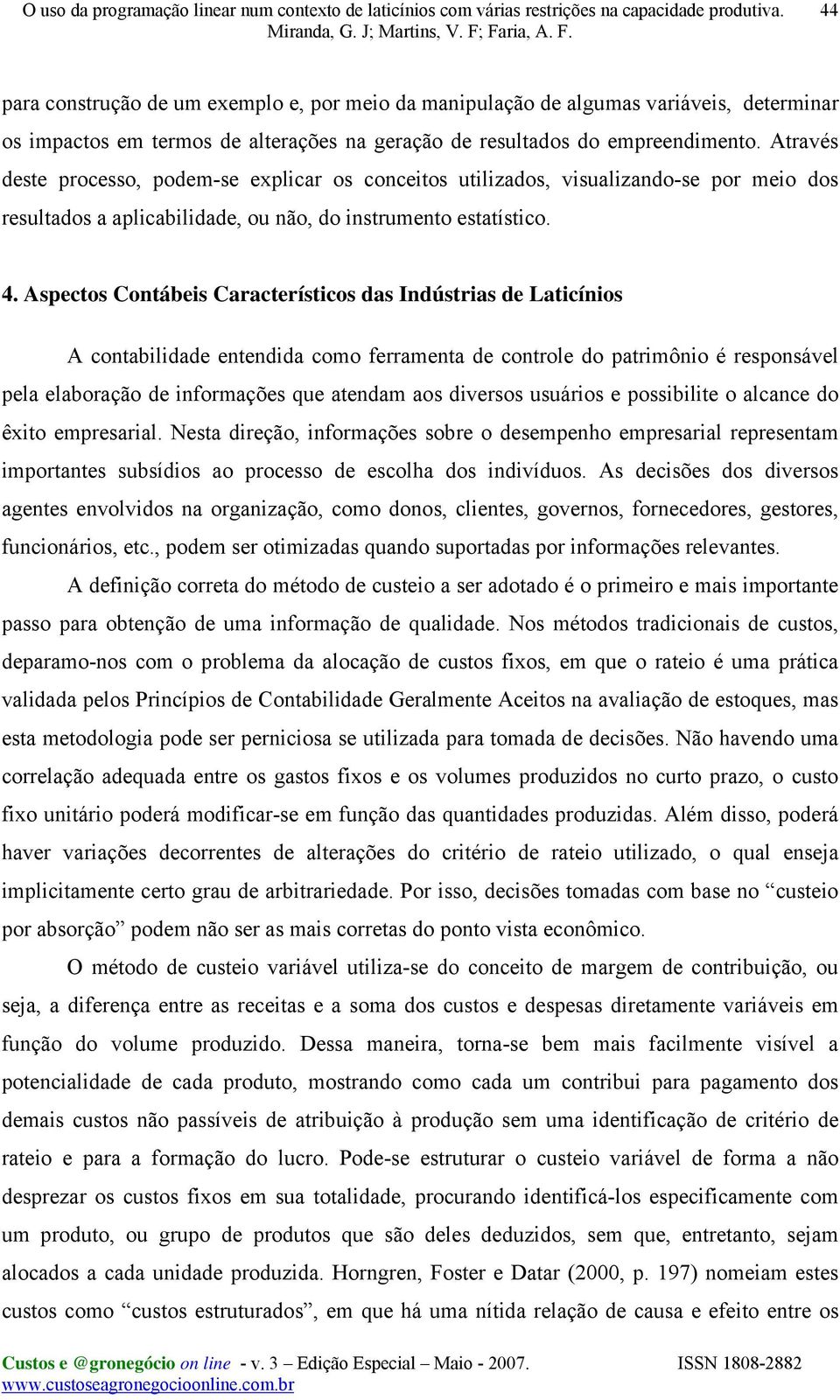 Aspectos Contábeis Característicos das Indústrias de Laticínios A contabilidade entendida como ferramenta de controle do patrimônio é responsável pela elaboração de informações que atendam aos