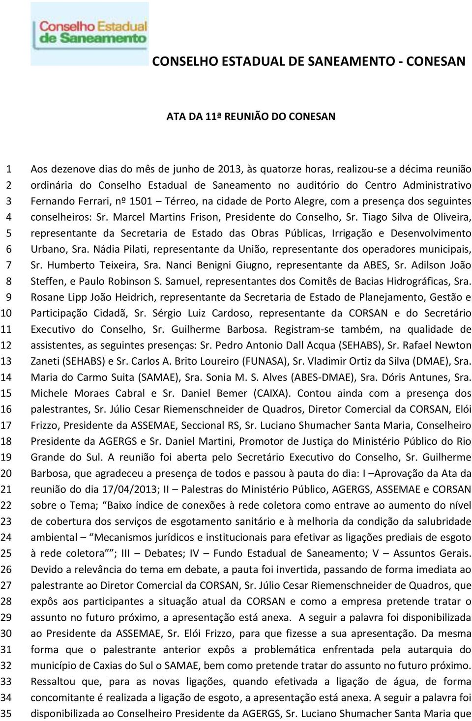 Alegre, com a presença dos seguintes conselheiros: Sr. Marcel Martins Frison, Presidente do Conselho, Sr.