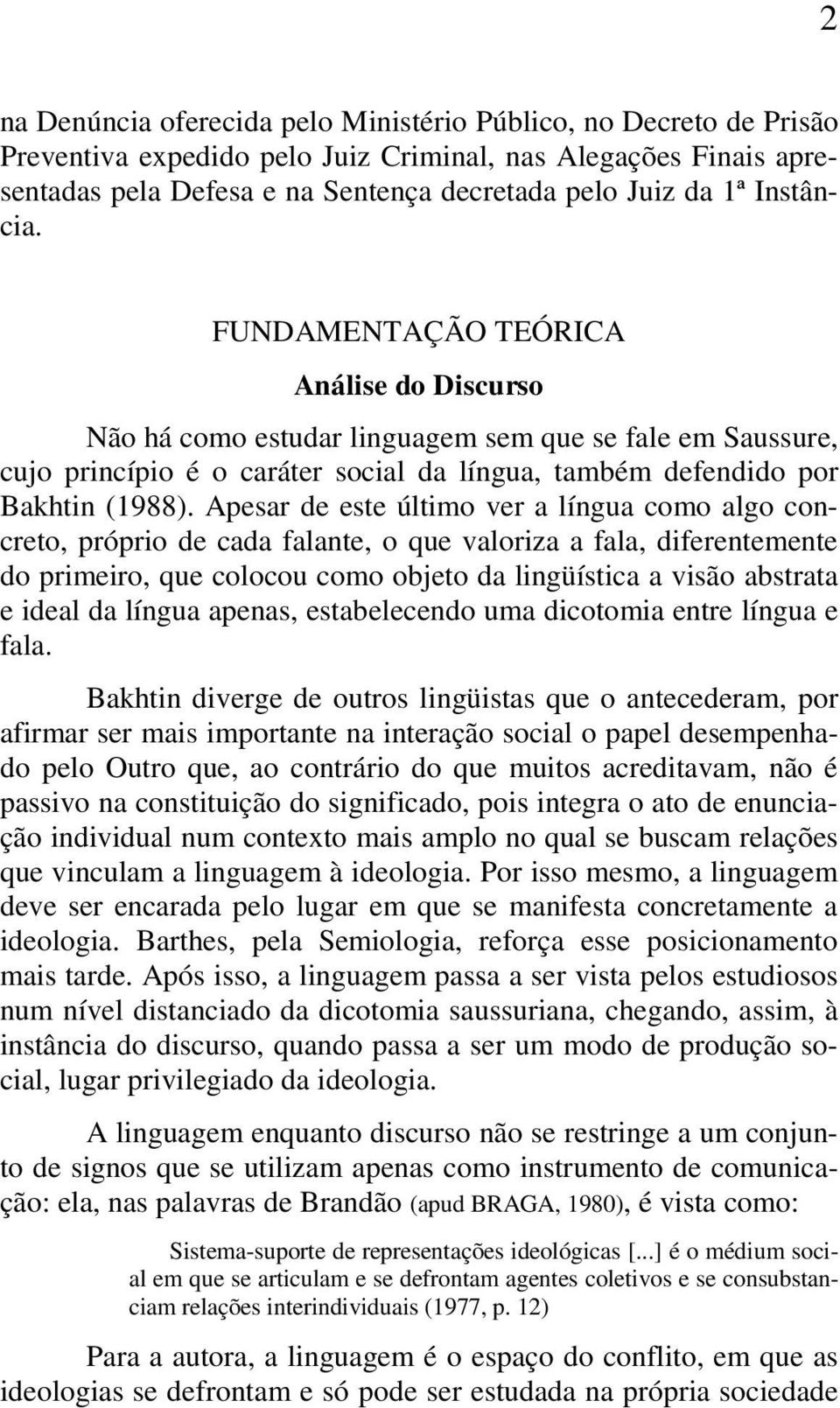 Apesar de este último ver a língua como algo concreto, próprio de cada falante, o que valoriza a fala, diferentemente do primeiro, que colocou como objeto da lingüística a visão abstrata e ideal da