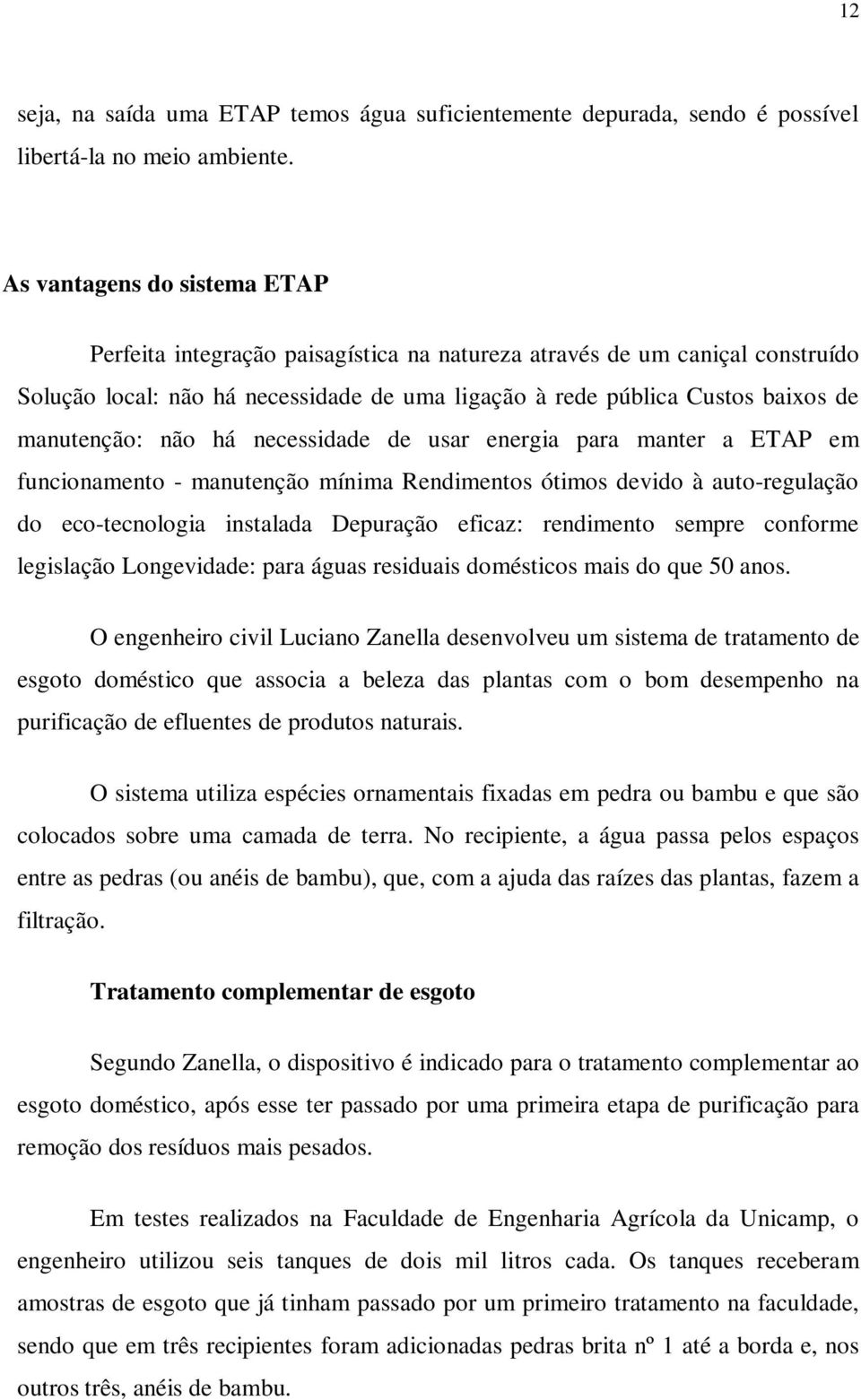 não há necessidade de usar energia para manter a ETAP em funcionamento - manutenção mínima Rendimentos ótimos devido à auto-regulação do eco-tecnologia instalada Depuração eficaz: rendimento sempre