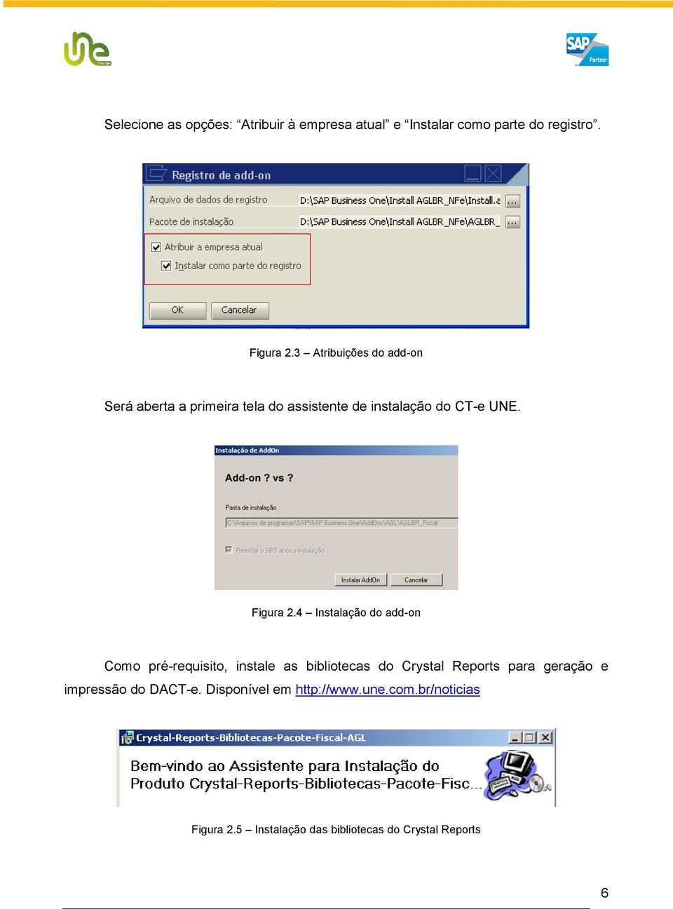 4 Instalação do add-on Como pré-requisito, instale as bibliotecas do Crystal Reports para geração e