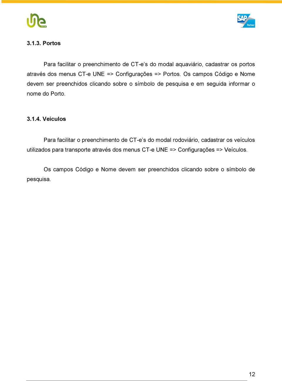 Os campos Código e Nome devem ser preenchidos clicando sobre o símbolo de pesquisa e em seguida informar o nome do Porto. 3.1.4.