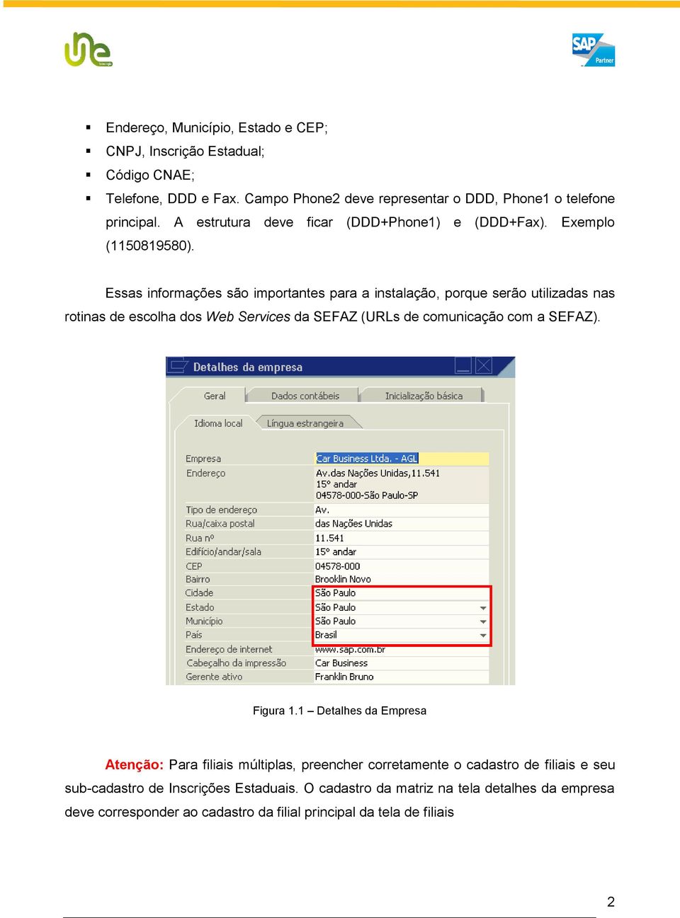 Essas informações são importantes para a instalação, porque serão utilizadas nas rotinas de escolha dos Web Services da SEFAZ (URLs de comunicação com a SEFAZ).