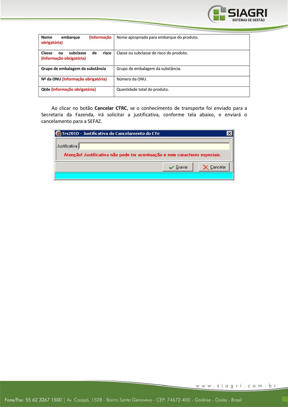 Nº da ONU (Informação obrigatória) Número da ONU. Qtde (Informação obrigatória) Quantidade total do produto.