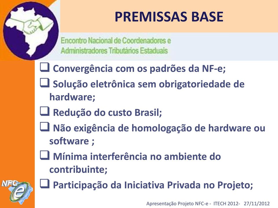 Não exigência de homologação de hardware ou software ; Mínima