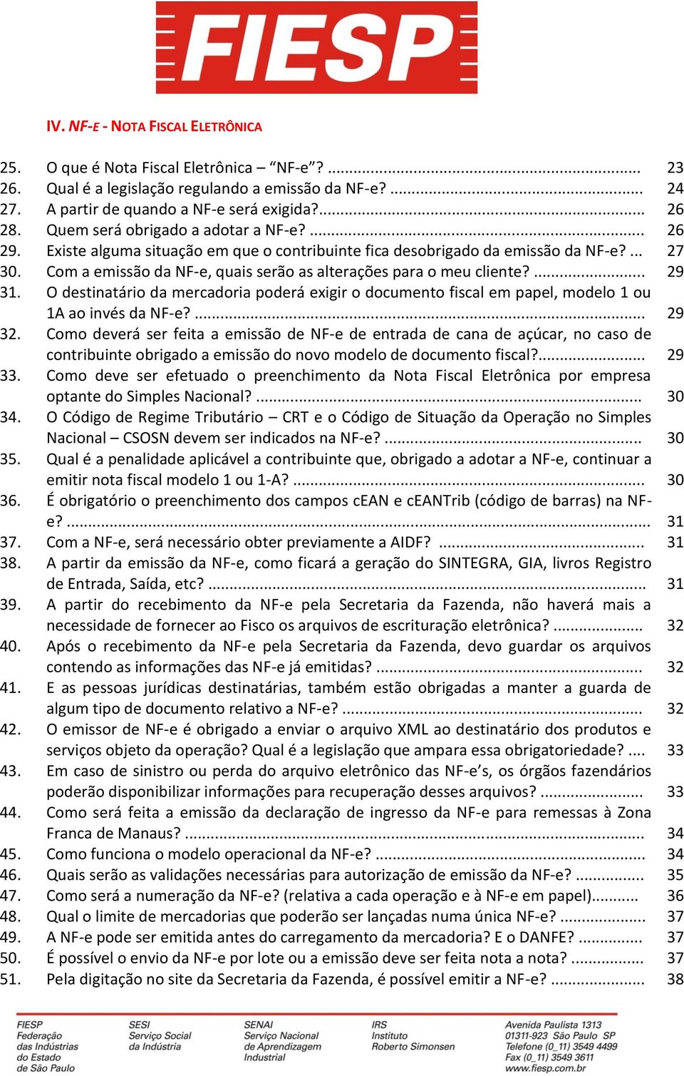 Com a emissão da NF-e, quais serão as alterações para o meu cliente?... 29 31. O destinatário da mercadoria poderá exigir o documento fiscal em papel, modelo 1 ou 1A ao invés da NF-e?... 29 32.