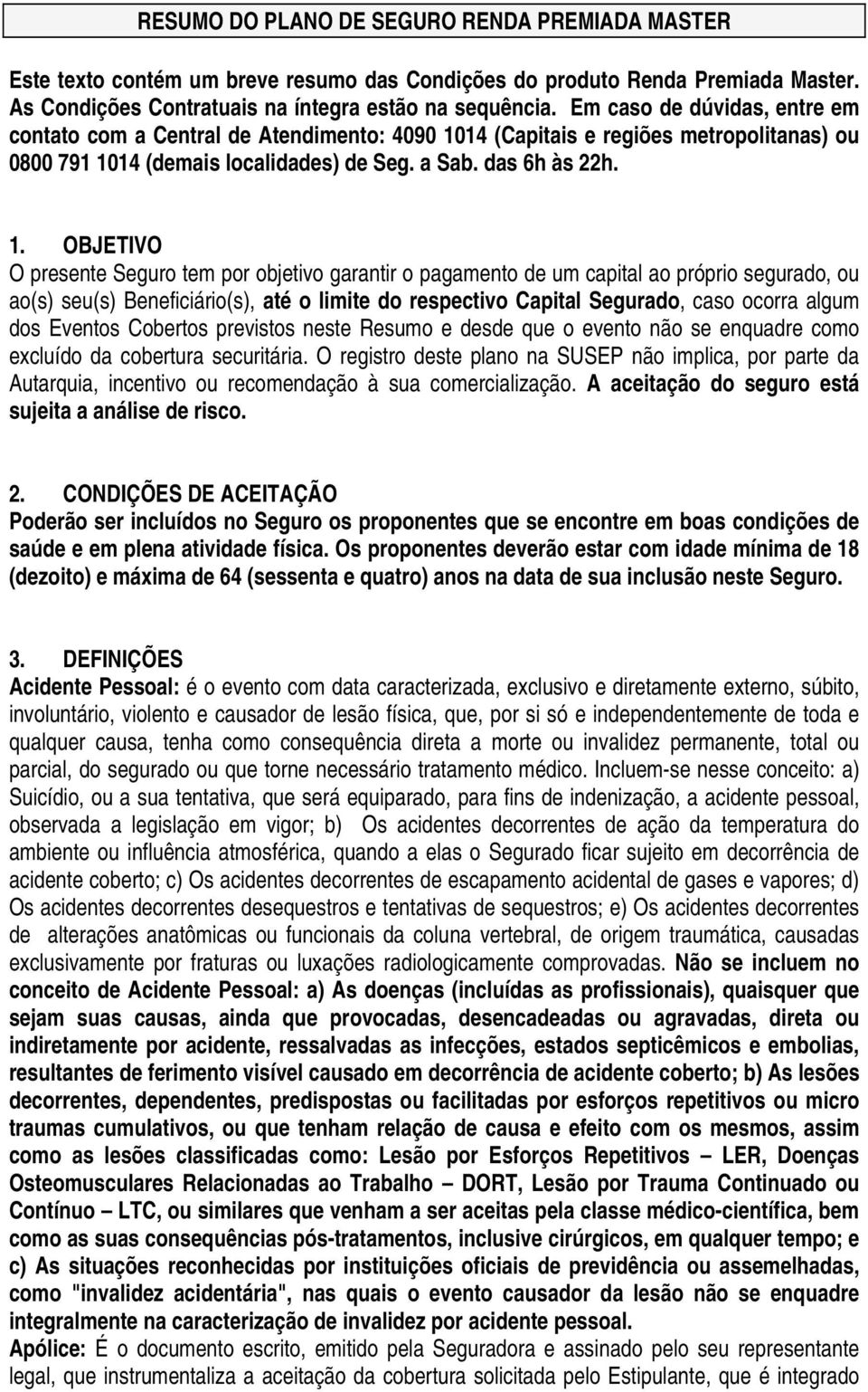 14 (Capitais e regiões metropolitanas) ou 0800 791 10