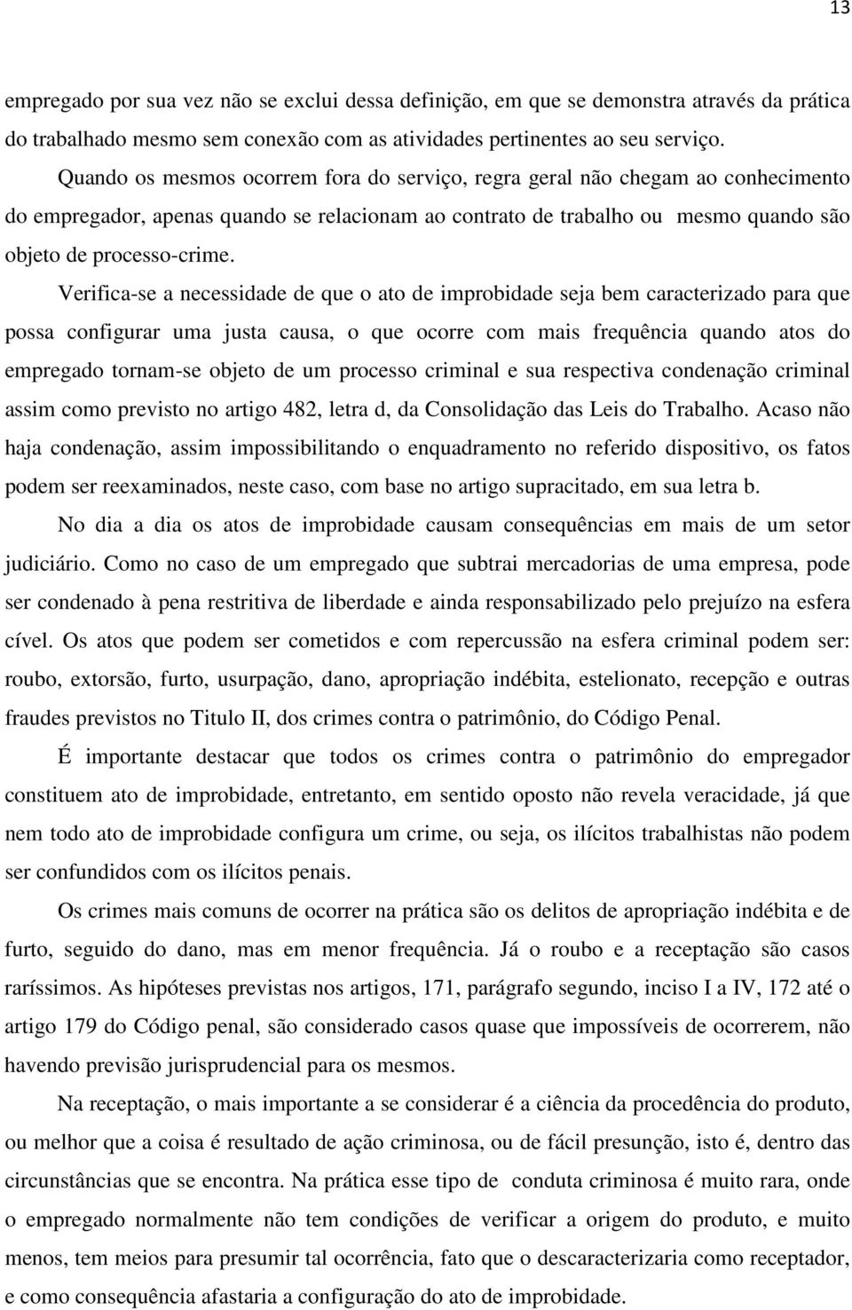 Verifica-se a necessidade de que o ato de improbidade seja bem caracterizado para que possa configurar uma justa causa, o que ocorre com mais frequência quando atos do empregado tornam-se objeto de