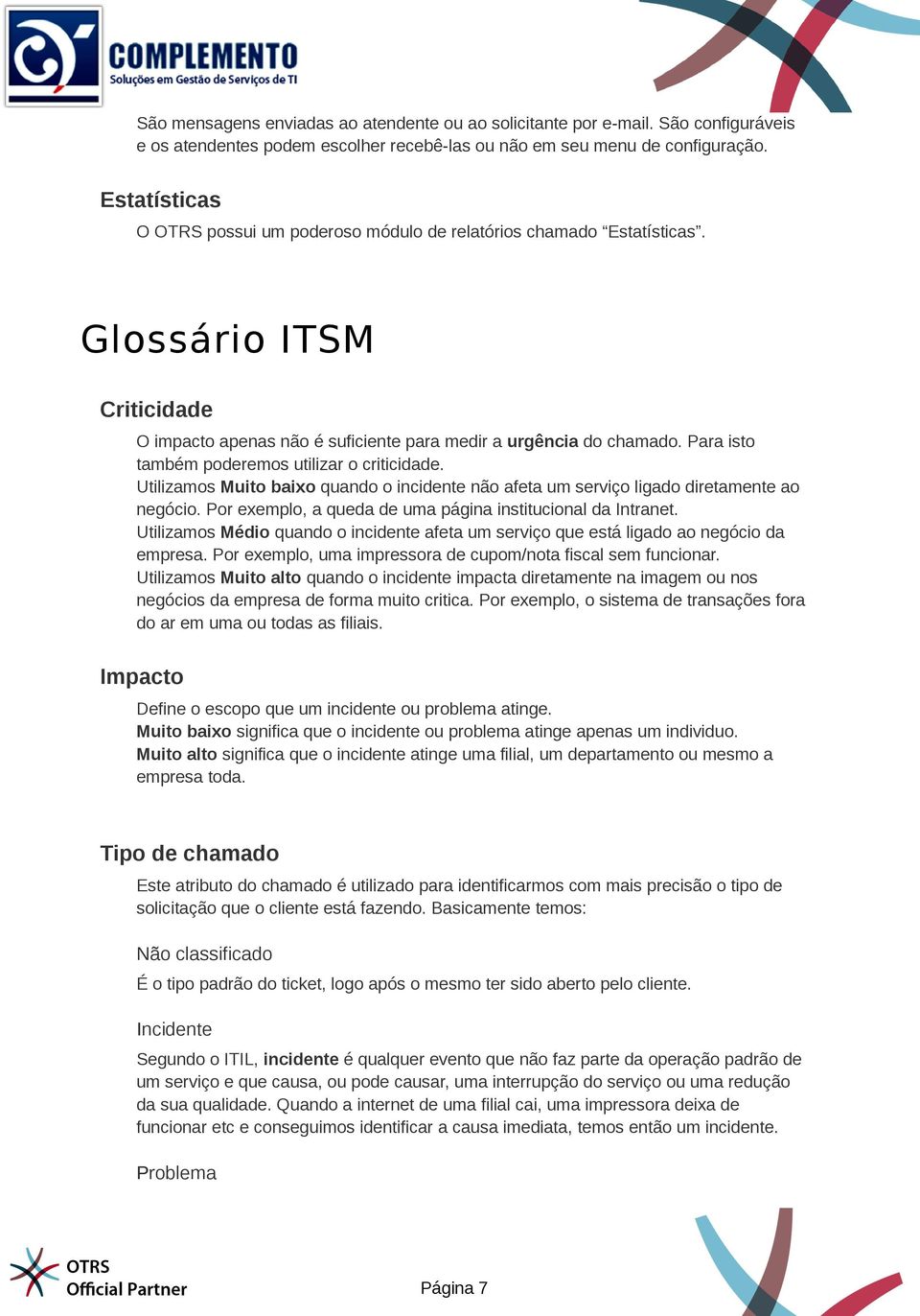 Para isto também poderemos utilizar o criticidade. Utilizamos Muito baixo quando o incidente não afeta um serviço ligado diretamente ao negócio.