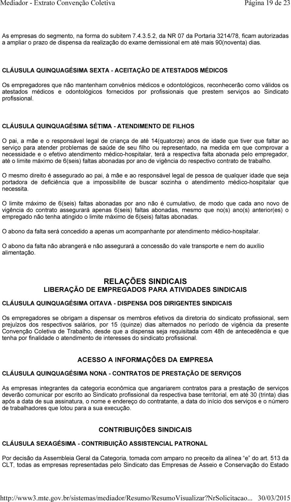 CLÁUSULA QUINQUAGÉSIMA SEXTA - ACEITAÇÃO DE ATESTADOS MÉDICOS Os empregadores que não mantenham convênios médicos e odontológicos, reconhecerão como válidos os atestados médicos e odontológicos