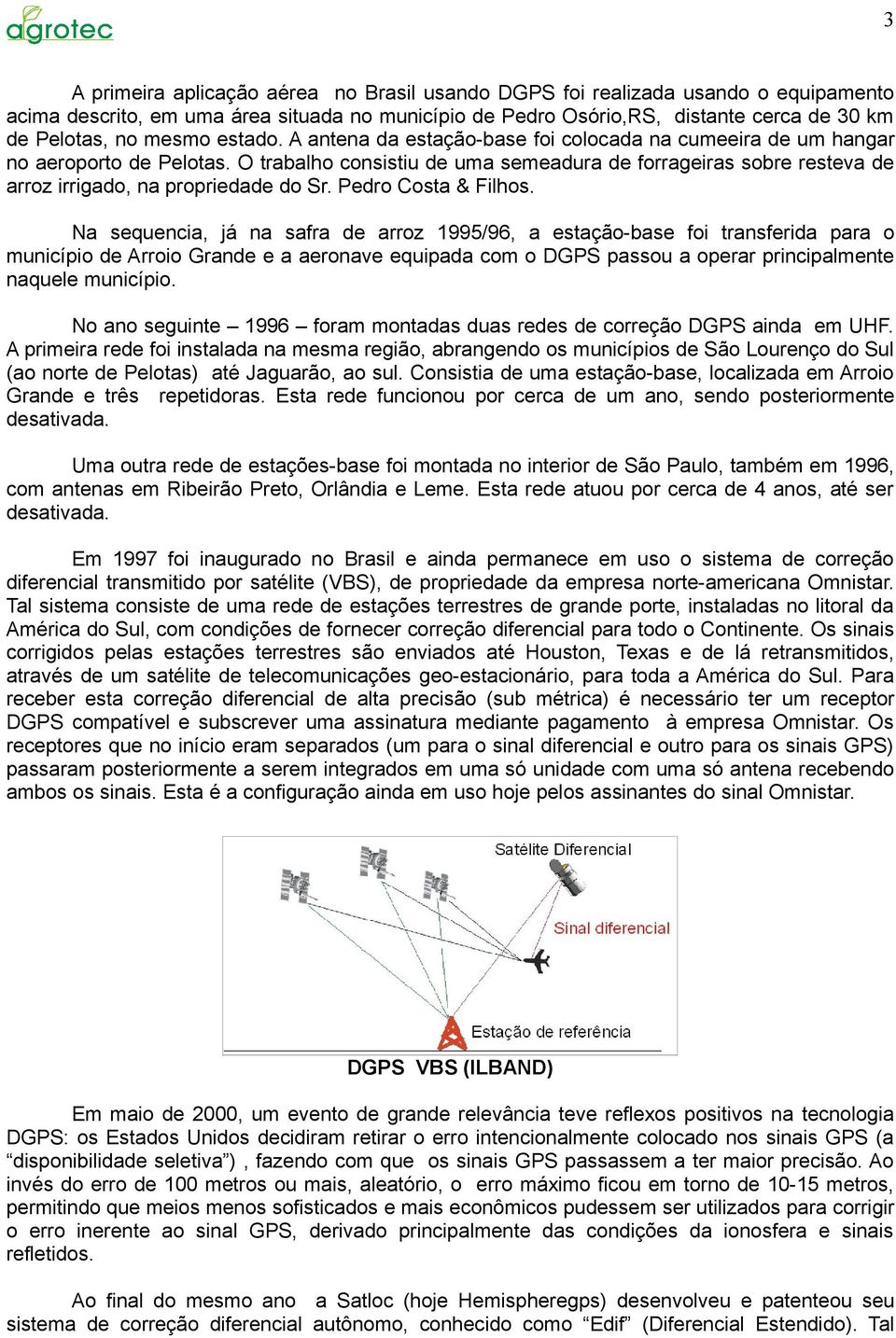 O trabalho consistiu de uma semeadura de forrageiras sobre resteva de arroz irrigado, na propriedade do Sr. Pedro Costa & Filhos.