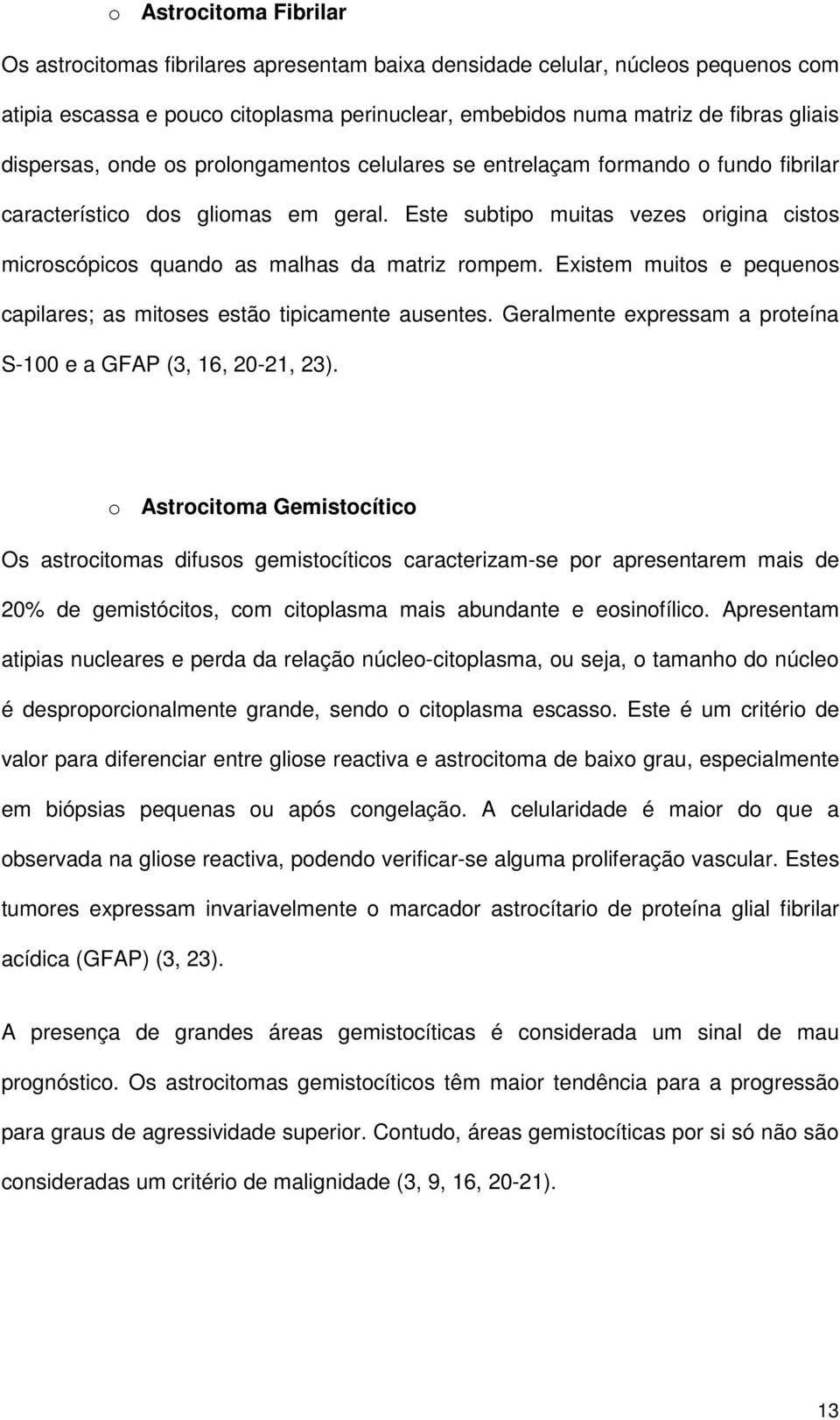 Este subtipo muitas vezes origina cistos microscópicos quando as malhas da matriz rompem. Existem muitos e pequenos capilares; as mitoses estão tipicamente ausentes.