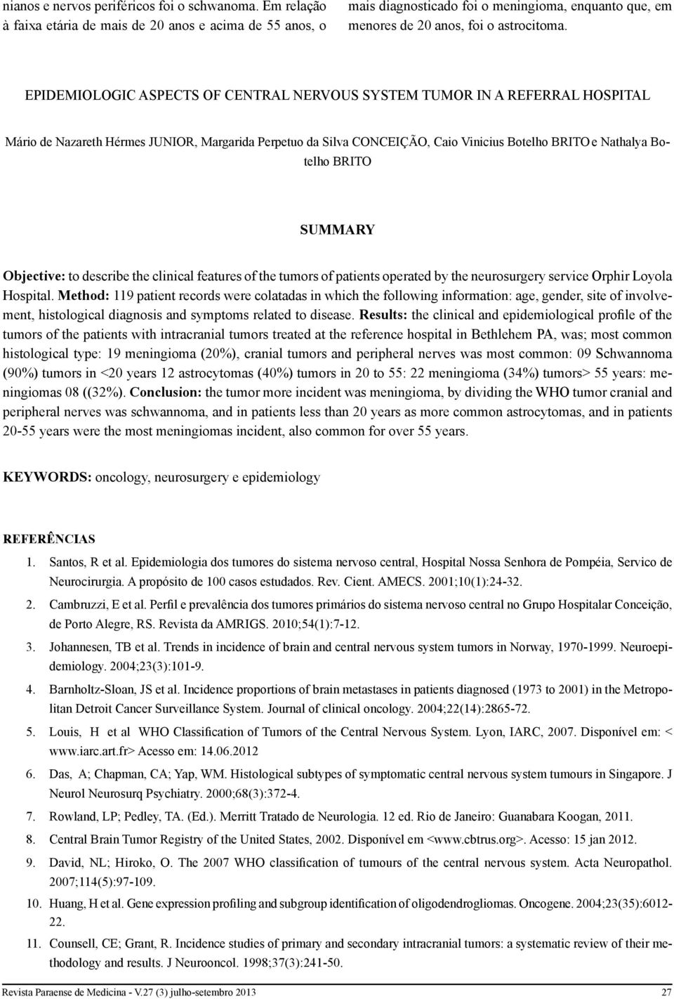 EPIDEMIOLOGIC ASPECTS OF CENTRAL NERVOUS SYSTEM TUMOR IN A REFERRAL HOSPITAL Mário de Nazareth Hérmes JUNIOR, Margarida Perpetuo da Silva CONCEIÇÃO, Caio Vinicius Botelho BRITO e Nathalya Botelho