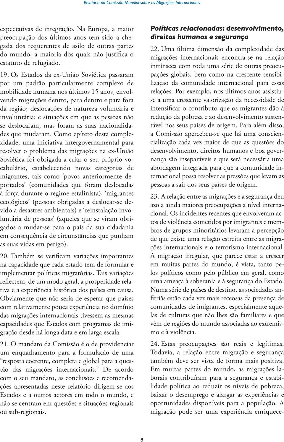 Os Estados da ex-união Soviética passaram por um padrão particularmente complexo de mobilidade humana nos últimos 15 anos, envolvendo migrações dentro, para dentro e para fora da região; deslocações