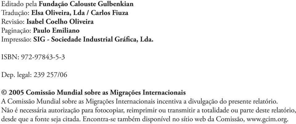 legal: 239 257/06 2005 Comissão Mundial sobre as Migrações Internacionais A Comissão Mundial sobre as Migrações Internacionais incentiva a divulgação